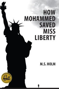 Title: How Mohammed Saved Miss Liberty: The Story of a Good Muslim Boy, Author: M. S. Holm