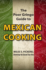 Title: The Poor Gringo Guide to Mexican Cooking, Author: M. S. Pickerel