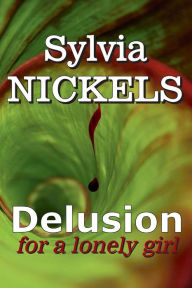 Title: Delusion For a Lonely Girl, Author: Sylvia Nickels