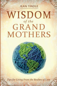 Title: Wisdom of the Grandmothers: Tips for Living From the Realms of Love, Author: Bradlee