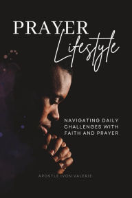 Title: Prayer Lifestyle: Navigating Daily Challenges with Faith and Prayer, Author: Ivon L Valerie