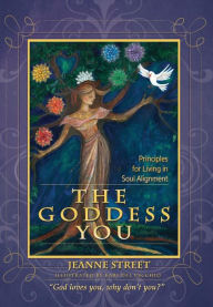 Title: The Goddess You: Principles for living in soul alignment, Author: Jeanne Street