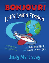 Title: Bonjour! Let's Learn French: Visit New Places and Make New Friends, Author: Judy Martialay