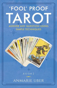 Title: 'Fool' Proof Tarot: Answer any question using simple techniques, Author: Anmarie Uber