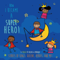 Title: How I Became A Super Hero!: Stories of kings, queens, heroes, and me!, Author: Ewoud Verduijn