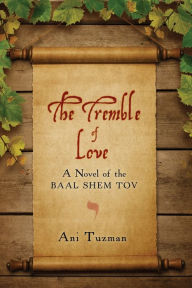 Title: The Tremble of Love: A Novel of the Baal Shem Tov, Author: Ani Tuzman