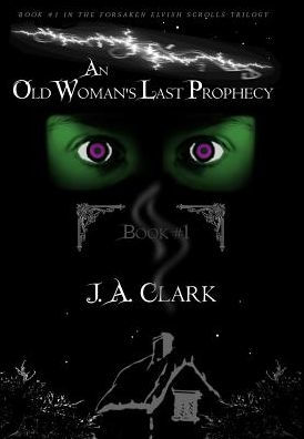 An Old Woman's Last Prophecy: Book #1 in the Forsaken Elvish Scrolls Trilogy