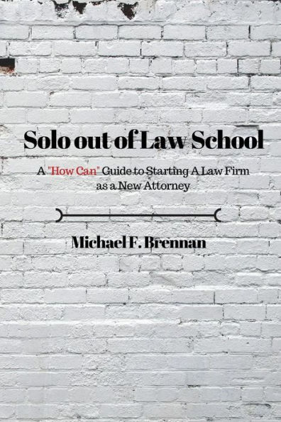 Solo Out of Law School: A "How Can" Guide to Starting a Law Firm as a New Attorney