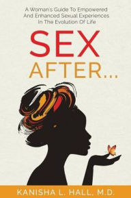 Title: Sex After...: A WOMAN'S GUIDE TO EMPOWERED AND ENHANCED SEXUAL EXPERIENCES IN THE EVOLUTION OF LIFE, Author: Captain M.J. Bonner