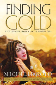 Title: Finding Gold: Life Lessons from a Little Jewish Girl, Author: Michelle Gold