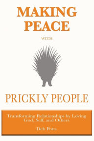 Title: Making Peace with Prickly People: Transforming Relationships by Loving God, Self, and Others, Author: Deb Potts