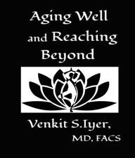 Title: Aging Well and Reaching Beyond, Author: Venkit S. Iyer
