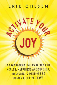 Title: Activate Your Joy: A Transformative Awakening to Health, Happiness, and Success. Including 12 Missions to Design a Life You Love, Author: Blair Dean