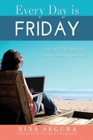 Title: Every Day is Friday: The ACTT Blueprint for Leaders and Entrepreneurs, Author: Ali Hazelwood