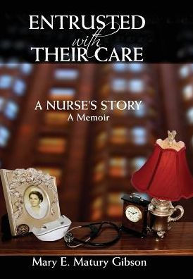 Entrusted With Their Care, A Nurse's Story: A Memoir