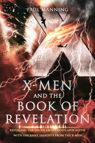 X-Men and the Book of Revelation: Revealing the Truth about God's Apocalypse with Uncanny Insights from the X-Men