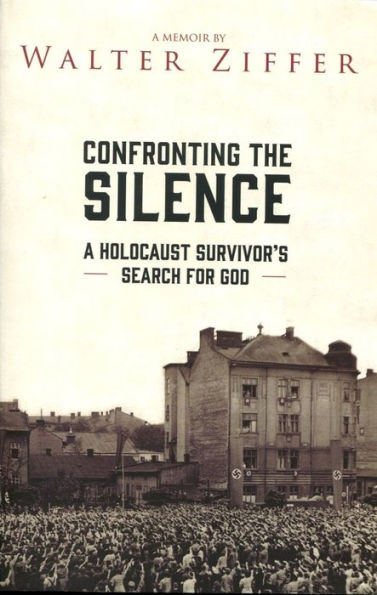 Confronting the Silence: A Holocaust Survivor's Search for God