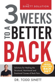 Title: 3 Weeks To A Better Back: Solutions for Healing the Structural, Nutritional, and Emotional Causes of Back Pain, Author: Todd Sinett