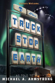 Title: Truck Stop Earth, Author: Michael  A. Armstrong