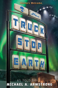 Title: Truck Stop Earth, Author: Michael A. Armstrong