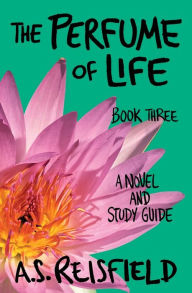 Title: The Perfume of Life: Book Three, Author: A S Reisfield