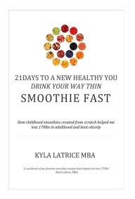 Title: 21 Days to a New Healthy You! Drink Your Way Thin (Smoothie Fast), Author: Kyla Latrice Tennin