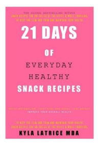 Title: 21 Days of Everyday Healthy Snack Recipes, Author: Kyla Latrice Tennin