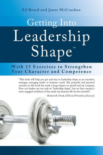 Getting Into Leadership Shape: With 15 Exercises to Strengthen Your Character and Competence