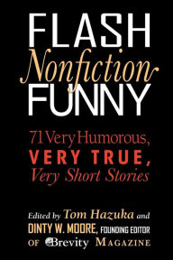 Title: Flash Nonfiction Funny: 71 Very Humorous, Very True, Very Short Stories, Author: Tom Hazuka