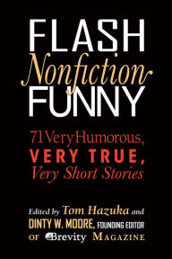 Title: Flash Nonfiction Funny: 71 Very Humorous, Very True, Very Short Stories, Author: Tom Hazuka