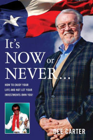 Title: It's Now or Never.: How to Enjoy Your Life and Not Let Your Investments Own You!, Author: Dee Carter