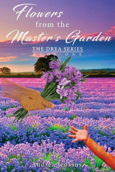 Flowers from the Master's Garden: The Drea Series Book One