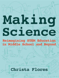 Title: Making Science: Reimagining STEM Education in Middle School and Beyond, Author: Stevie Woods