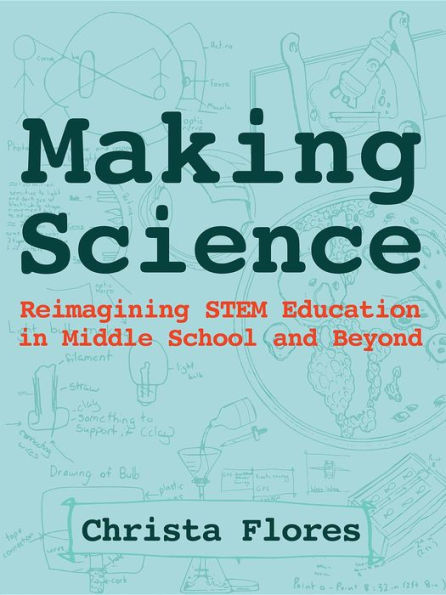 Making Science: Reimagining STEM Education in Middle School and Beyond