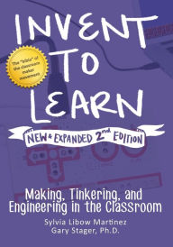 Title: Invent to Learn: Making, Tinkering, and Engineering in the Classroom, Author: Sylvia Libow Martinez
