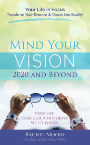 Title: Mind Your Vision - 2020 and Beyond: Transform Your Dreams and Goals into Reality, Author: Rachel Moore