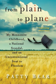 Best free audio book downloads From Plain to Plane: My Mennonite Childhood, A National Scandal, and an Unconventional Soar to Freedom  9780997573503 in English by Patty Bear