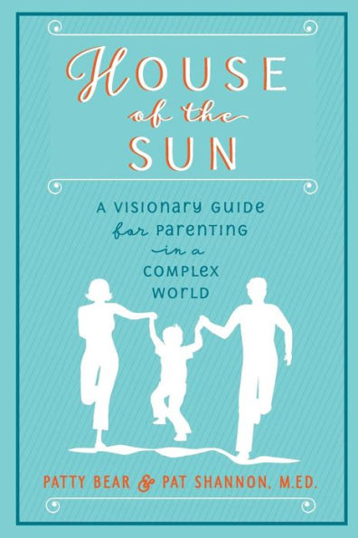 House of the Sun: A Visionary Guide for Parenting in a Complex World
