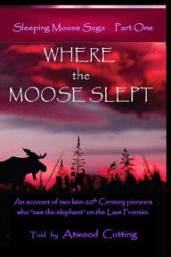 Title: Where the Moose Slept: An account of two late-20th Century pioneers who 