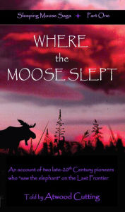 Title: Where the Moose Slept: An account of two late-20th Century pioneers who 