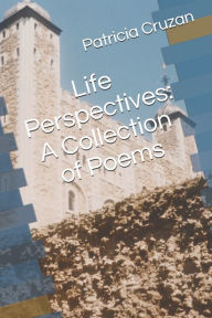 Title: Life Perspectives: A Collection of Poems, Author: Patricia Cruzan