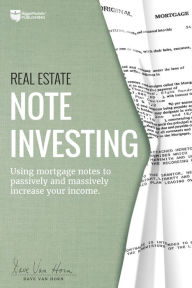 Title: Real Estate Note Investing: Using Mortgage Notes to Passively and Massively Increase Your Income, Author: Dave Van Horn