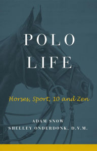 Title: Polo Life: Horses, Sport, 10 and Zen, Author: S Onderdonk