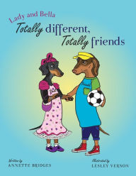 Title: Lady and Bella Totally Different Totally Friends, Author: Annette Bridges