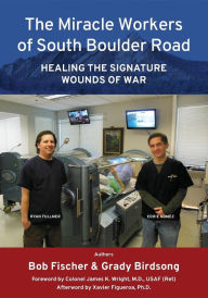 Title: The Miracle Workers of South Boulder Road: Healing the Signature Wounds of War, Author: Grady  T. Birdsong