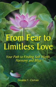 Title: From Fear to Limitless Love: Your Path to Finding Self-Worth, Harmony and Bliss, Author: Devadas Chelvam