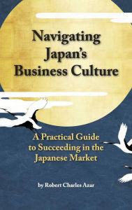 Title: Navigating Japan's Business Culture: A Practical Guide to Succeeding in the Japanese Market, Author: Raina