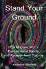 Stand Your Ground: How to Cope with a Dysfunctional Family and Recover from Trauma