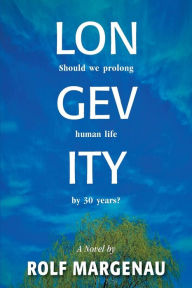 Title: Longevity: Should we prolong human life by 30 years?, Author: Rolf Margenau