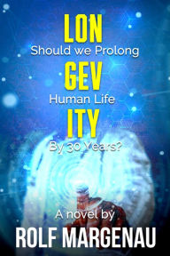 Title: Longevity: Should we prolong human life by 30 years?, Author: Rolf Margenau